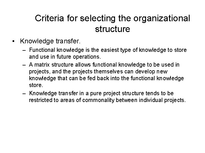 Criteria for selecting the organizational structure • Knowledge transfer. – Functional knowledge is the