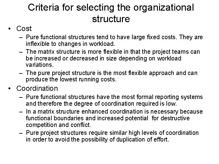 Criteria for selecting the organizational structure • Cost – Pure functional structures tend to