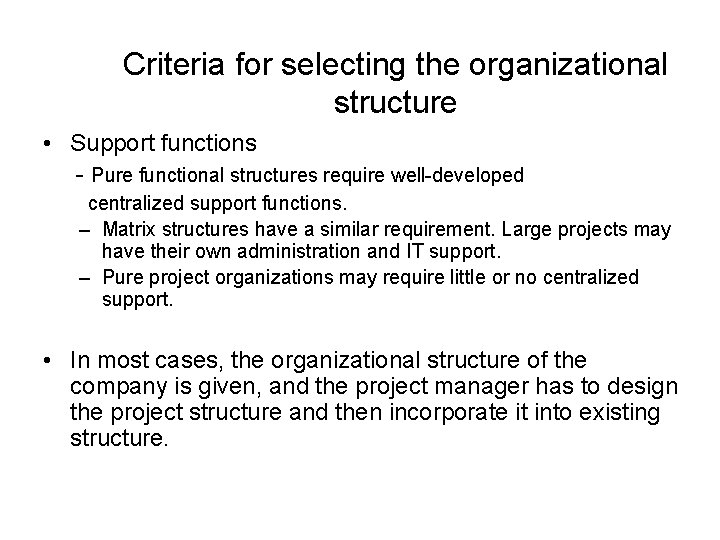 Criteria for selecting the organizational structure • Support functions - Pure functional structures require