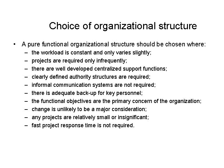 Choice of organizational structure • A pure functional organizational structure should be chosen where: