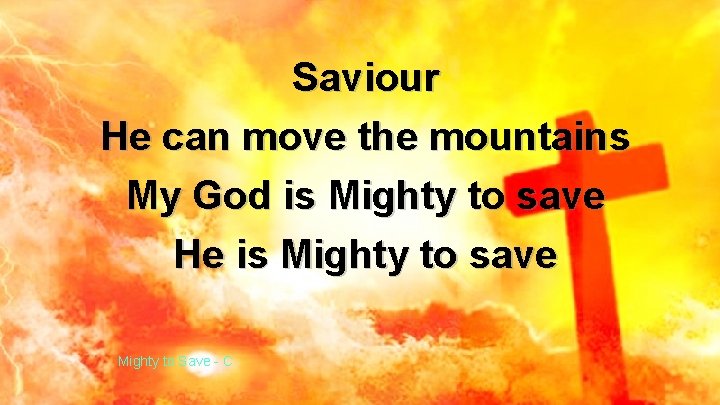 Saviour He can move the mountains My God is Mighty to save He is