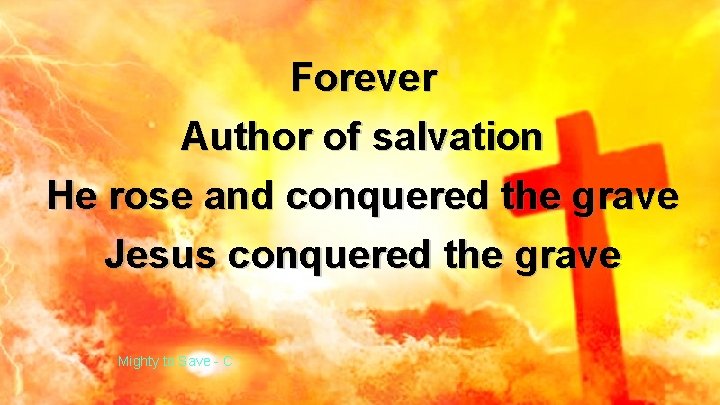 Forever Author of salvation He rose and conquered the grave Jesus conquered the grave