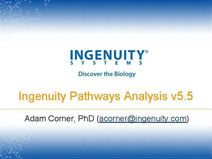 Ingenuity Pathways Analysis v 5. 5 Adam Corner, Ph. D (acorner@ingenuity. com) 