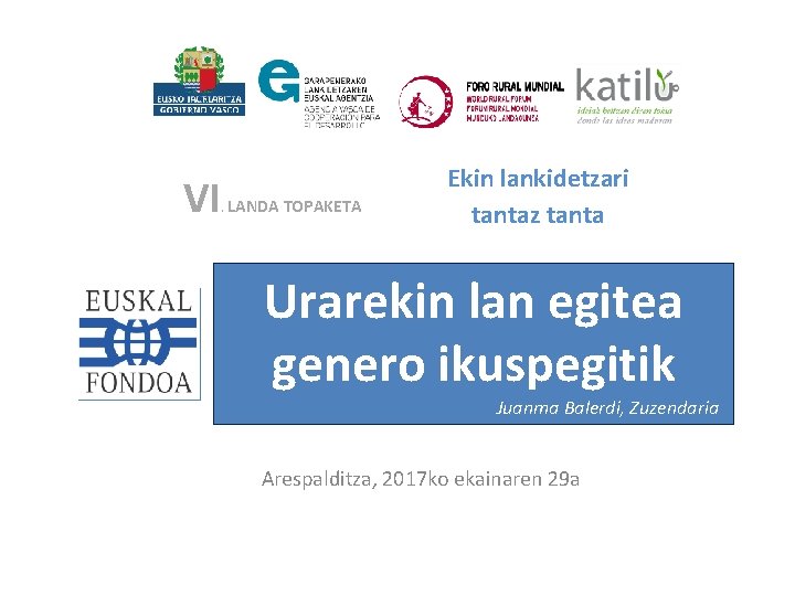 VI . LANDA TOPAKETA Ekin lankidetzari tantaz tanta Urarekin lan egitea genero ikuspegitik Juanma