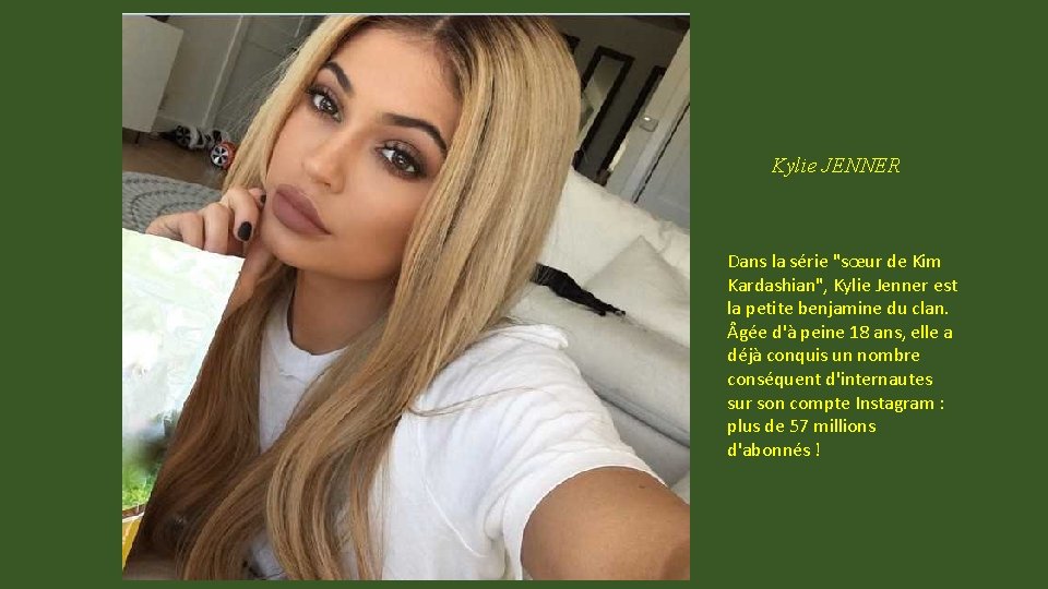 Kylie JENNER Dans la série "sœur de Kim Kardashian", Kylie Jenner est la petite