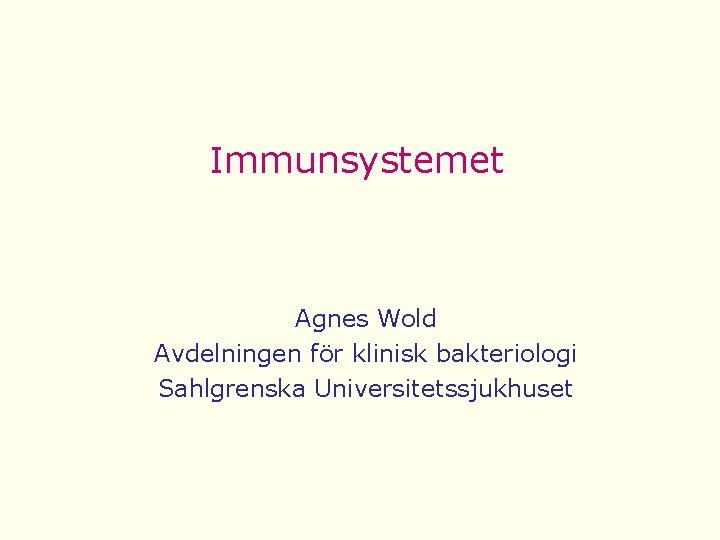Immunsystemet Agnes Wold Avdelningen för klinisk bakteriologi Sahlgrenska Universitetssjukhuset 
