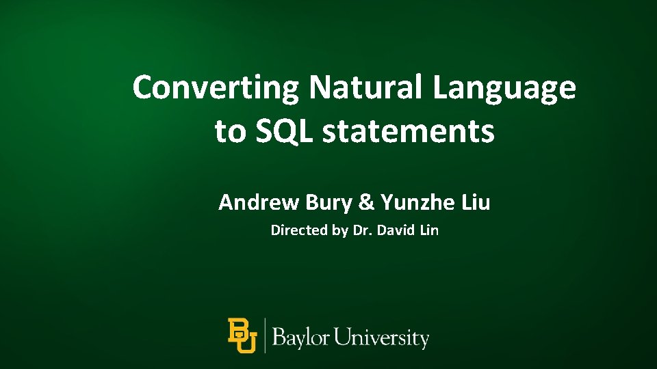 Converting Natural Language to SQL statements Andrew Bury & Yunzhe Liu Directed by Dr.