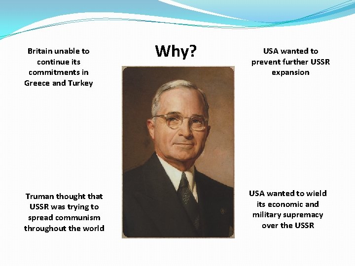 Britain unable to continue its commitments in Greece and Turkey Truman thought that USSR