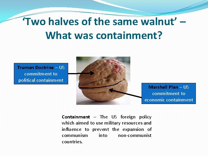 ‘Two halves of the same walnut’ – What was containment? Truman Doctrine – US