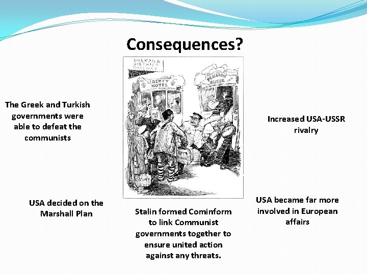 Consequences? The Greek and Turkish governments were able to defeat the communists USA decided