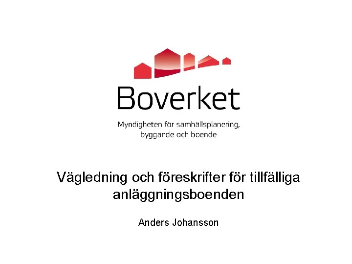 Vägledning och föreskrifter för tillfälliga anläggningsboenden Anders Johansson 