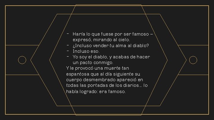 - Haría lo que fuese por ser famoso – expresó, mirando al cielo. -