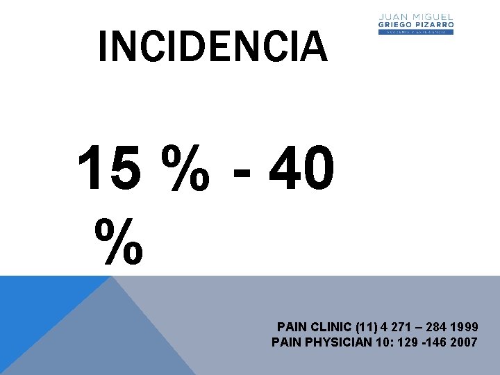 INCIDENCIA 15 % - 40 % PAIN CLINIC (11) 4 271 – 284 1999