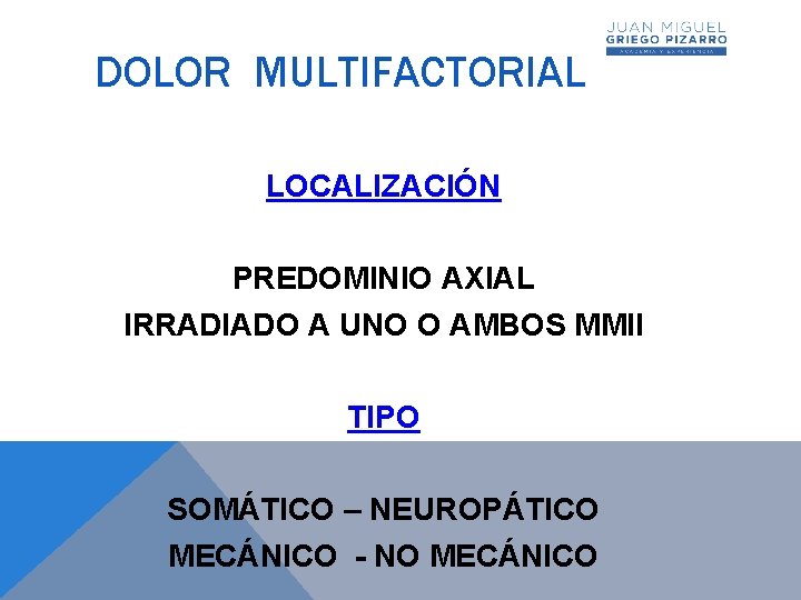 DOLOR MULTIFACTORIAL LOCALIZACIÓN PREDOMINIO AXIAL IRRADIADO A UNO O AMBOS MMII TIPO SOMÁTICO –