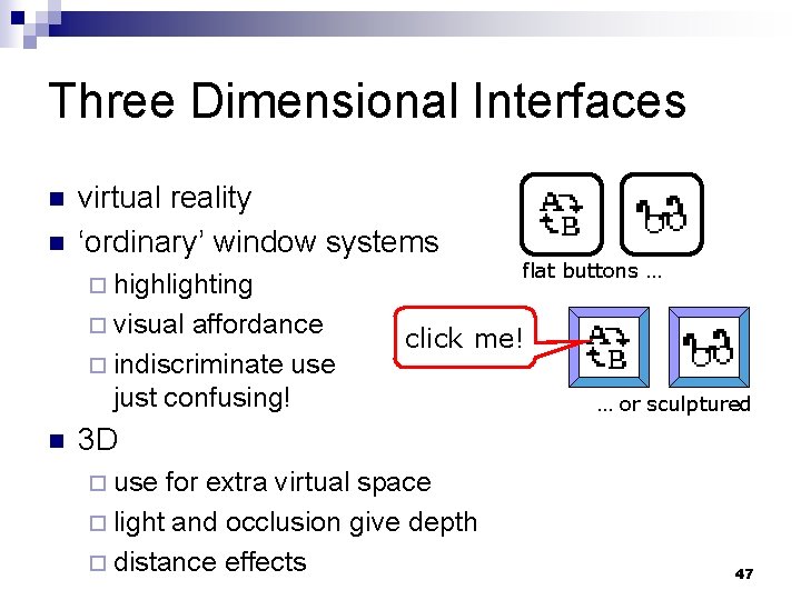 Three Dimensional Interfaces n n virtual reality ‘ordinary’ window systems ¨ highlighting ¨ visual