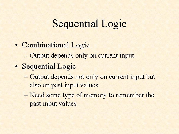 Sequential Logic • Combinational Logic – Output depends only on current input • Sequential