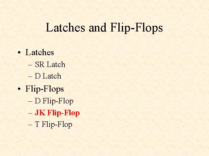Latches and Flip-Flops • Latches – SR Latch – D Latch • Flip-Flops –
