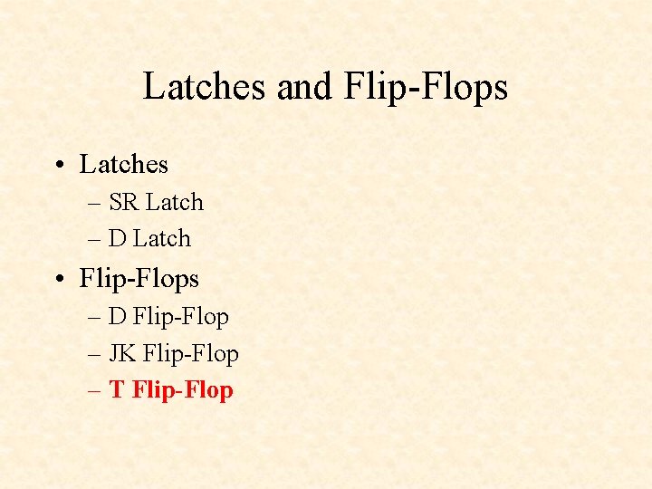 Latches and Flip-Flops • Latches – SR Latch – D Latch • Flip-Flops –