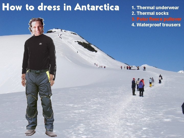 How to dress in Antarctica 1. Thermal underwear 2. Thermal socks 3. Polar fleece