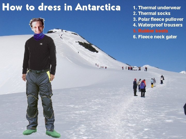 How to dress in Antarctica 1. Thermal underwear 2. Thermal socks 3. Polar fleece