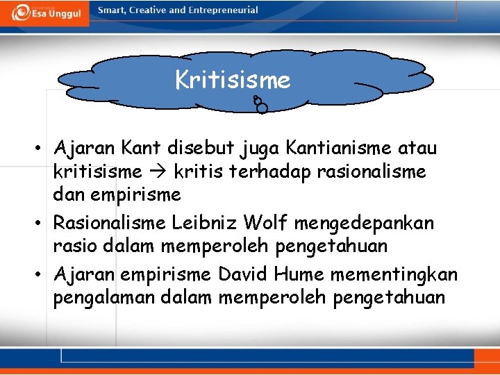 Kritisisme • Ajaran Kant disebut juga Kantianisme atau kritisisme kritis terhadap rasionalisme dan empirisme