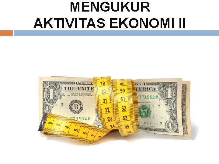 MENGUKUR AKTIVITAS EKONOMI II 