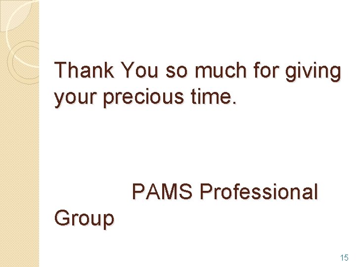 Thank You so much for giving your precious time. PAMS Professional Group 15 