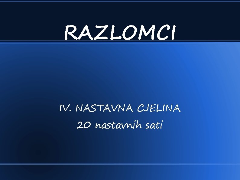 RAZLOMCI IV. NASTAVNA CJELINA 20 nastavnih sati 