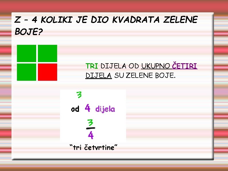 Z – 4 KOLIKI JE DIO KVADRATA ZELENE BOJE? TRI DIJELA OD UKUPNO ČETIRI
