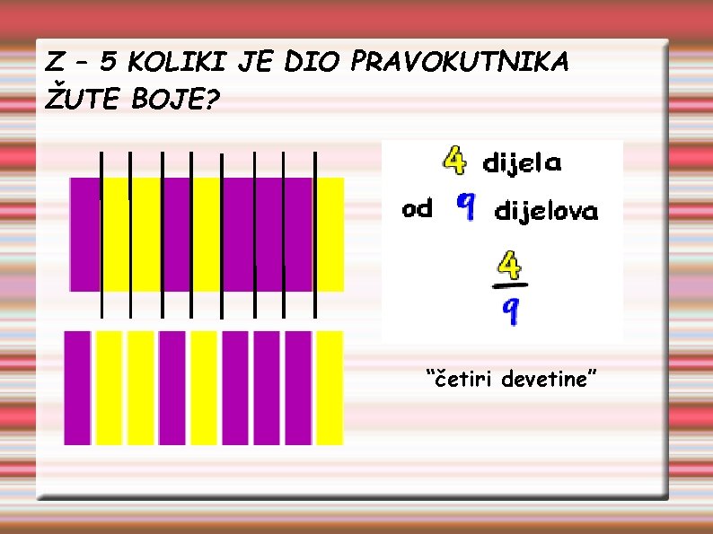 Z – 5 KOLIKI JE DIO PRAVOKUTNIKA ŽUTE BOJE? “četiri devetine” 