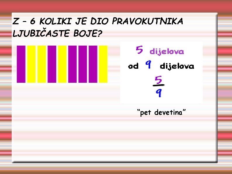 Z – 6 KOLIKI JE DIO PRAVOKUTNIKA LJUBIČASTE BOJE? “pet devetina” 