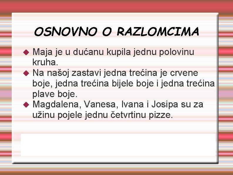 OSNOVNO O RAZLOMCIMA Maja je u dućanu kupila jednu polovinu kruha. Na našoj zastavi