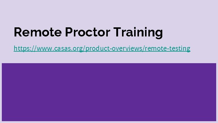 Remote Proctor Training https: //www. casas. org/product-overviews/remote-testing 