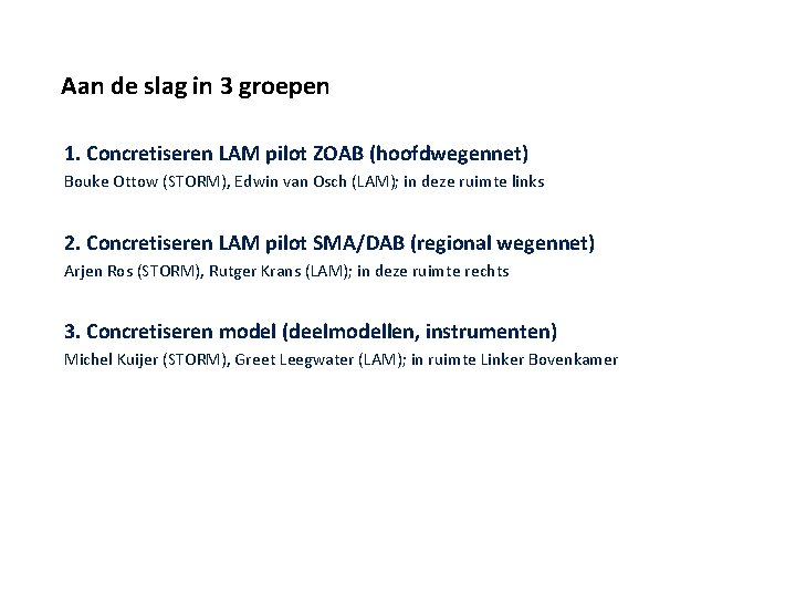 Aan de slag in 3 groepen 1. Concretiseren LAM pilot ZOAB (hoofdwegennet) Bouke Ottow