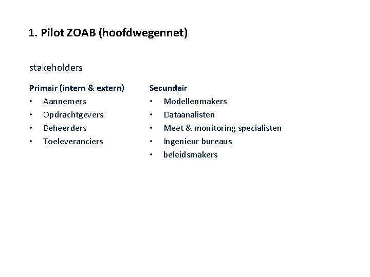 1. Pilot ZOAB (hoofdwegennet) stakeholders Primair (intern & extern) • Aannemers • Opdrachtgevers •