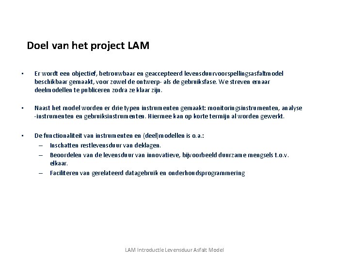 Doel van het project LAM • Er wordt een objectief, betrouwbaar en geaccepteerd levensduurvoorspellingsasfaltmodel