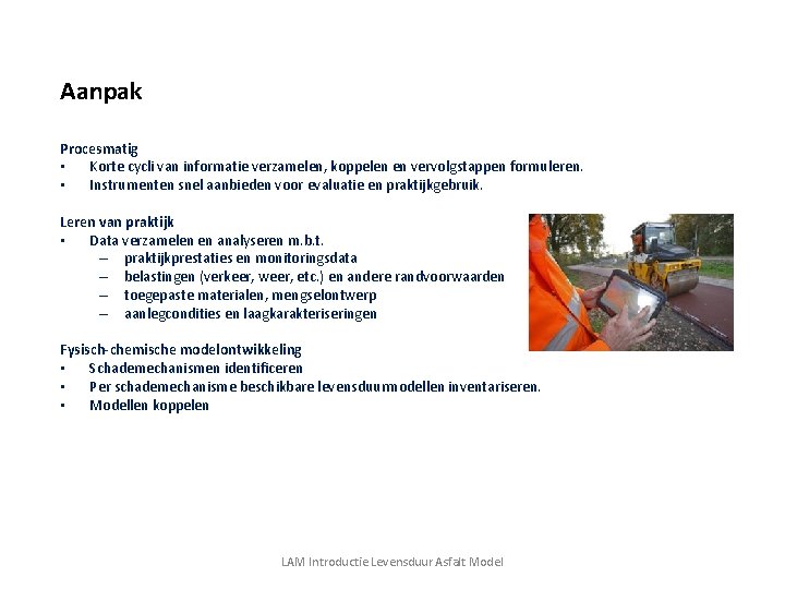 Aanpak Procesmatig • Korte cycli van informatie verzamelen, koppelen en vervolgstappen formuleren. • Instrumenten