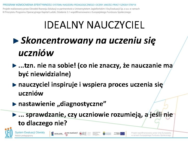 IDEALNY NAUCZYCIEL Skoncentrowany na uczeniu się uczniów. . . tzn. nie na sobie! (co