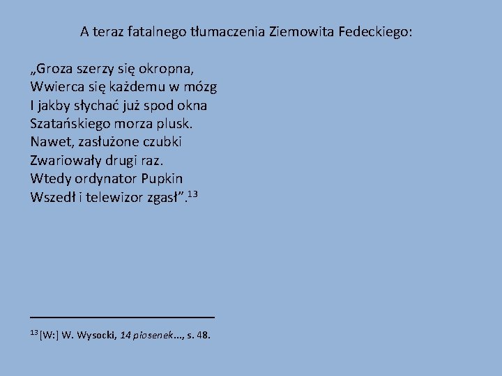A teraz fatalnego tłumaczenia Ziemowita Fedeckiego: „Groza szerzy się okropna, Wwierca się każdemu w