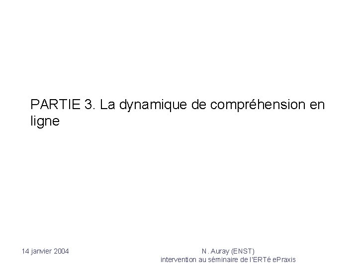 PARTIE 3. La dynamique de compréhension en ligne 14 janvier 2004 N. Auray (ENST)