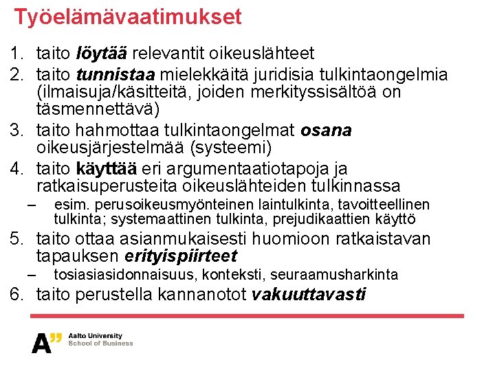 Työelämävaatimukset 1. taito löytää relevantit oikeuslähteet 2. taito tunnistaa mielekkäitä juridisia tulkintaongelmia (ilmaisuja/käsitteitä, joiden