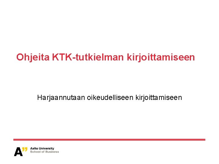 Ohjeita KTK-tutkielman kirjoittamiseen Harjaannutaan oikeudelliseen kirjoittamiseen 