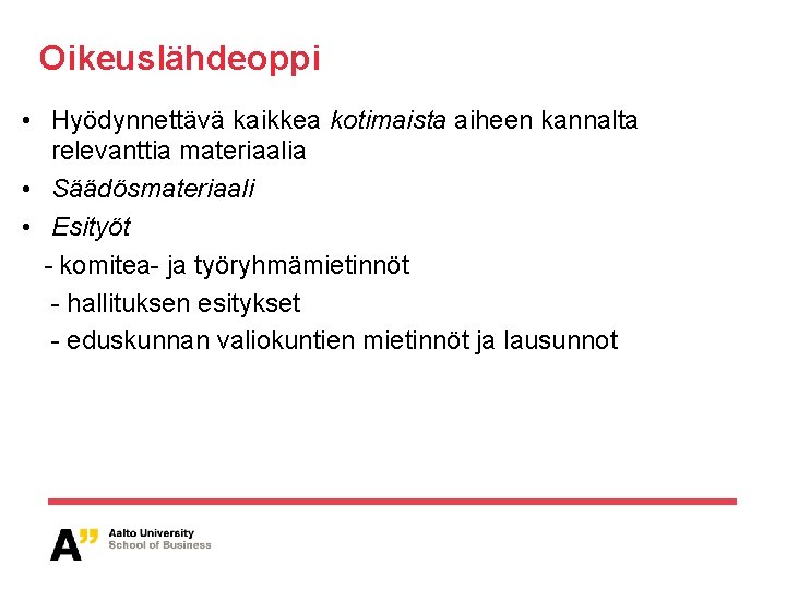 Oikeuslähdeoppi • Hyödynnettävä kaikkea kotimaista aiheen kannalta relevanttia materiaalia • Säädösmateriaali • Esityöt -