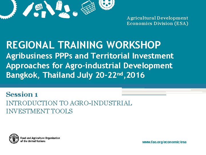 Agricultural Development Economics Division (ESA) REGIONAL TRAINING WORKSHOP Agribusiness PPPs and Territorial Investment Approaches
