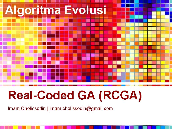 Algoritma Evolusi Real-Coded GA (RCGA) Imam Cholissodin | imam. cholissodin@gmail. com 