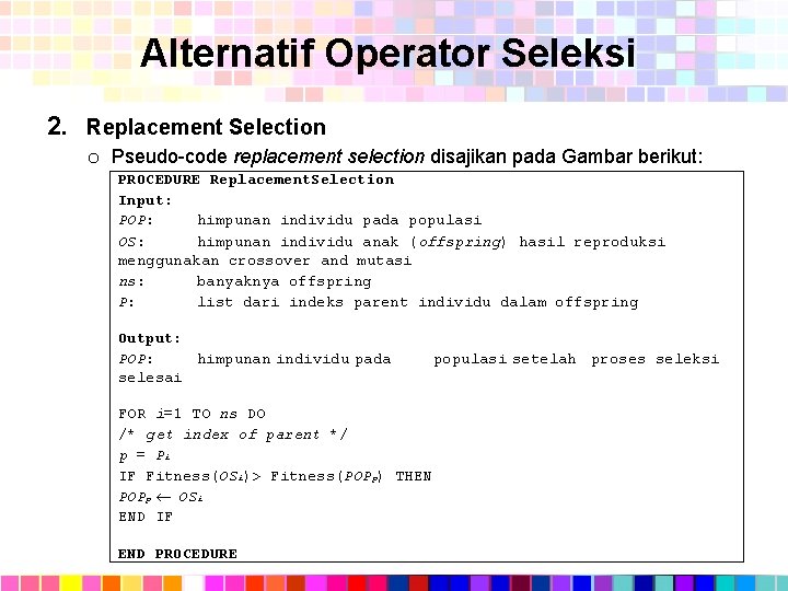 Alternatif Operator Seleksi 2. Replacement Selection o Pseudo-code replacement selection disajikan pada Gambar berikut: