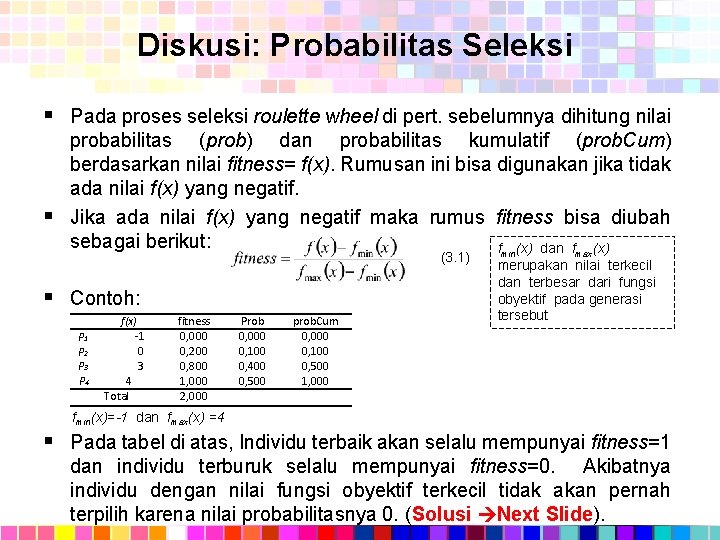 Diskusi: Probabilitas Seleksi § Pada proses seleksi roulette wheel di pert. sebelumnya dihitung nilai