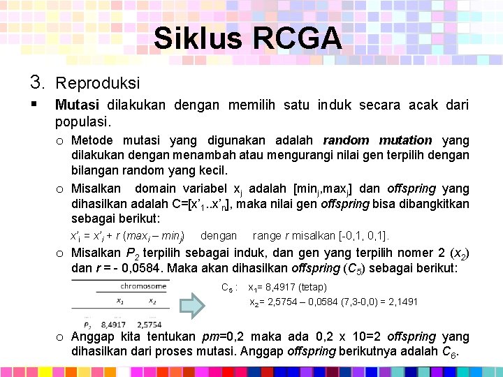 Siklus RCGA 3. Reproduksi § Mutasi dilakukan dengan memilih satu induk secara acak dari
