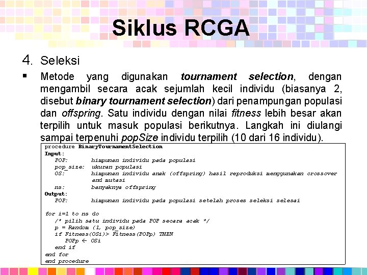 Siklus RCGA 4. Seleksi § Metode yang digunakan tournament selection, dengan mengambil secara acak