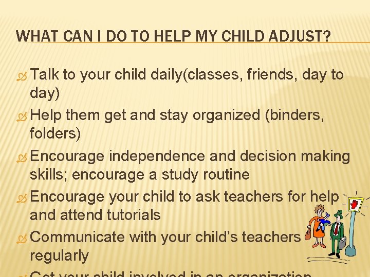WHAT CAN I DO TO HELP MY CHILD ADJUST? Talk to your child daily(classes,